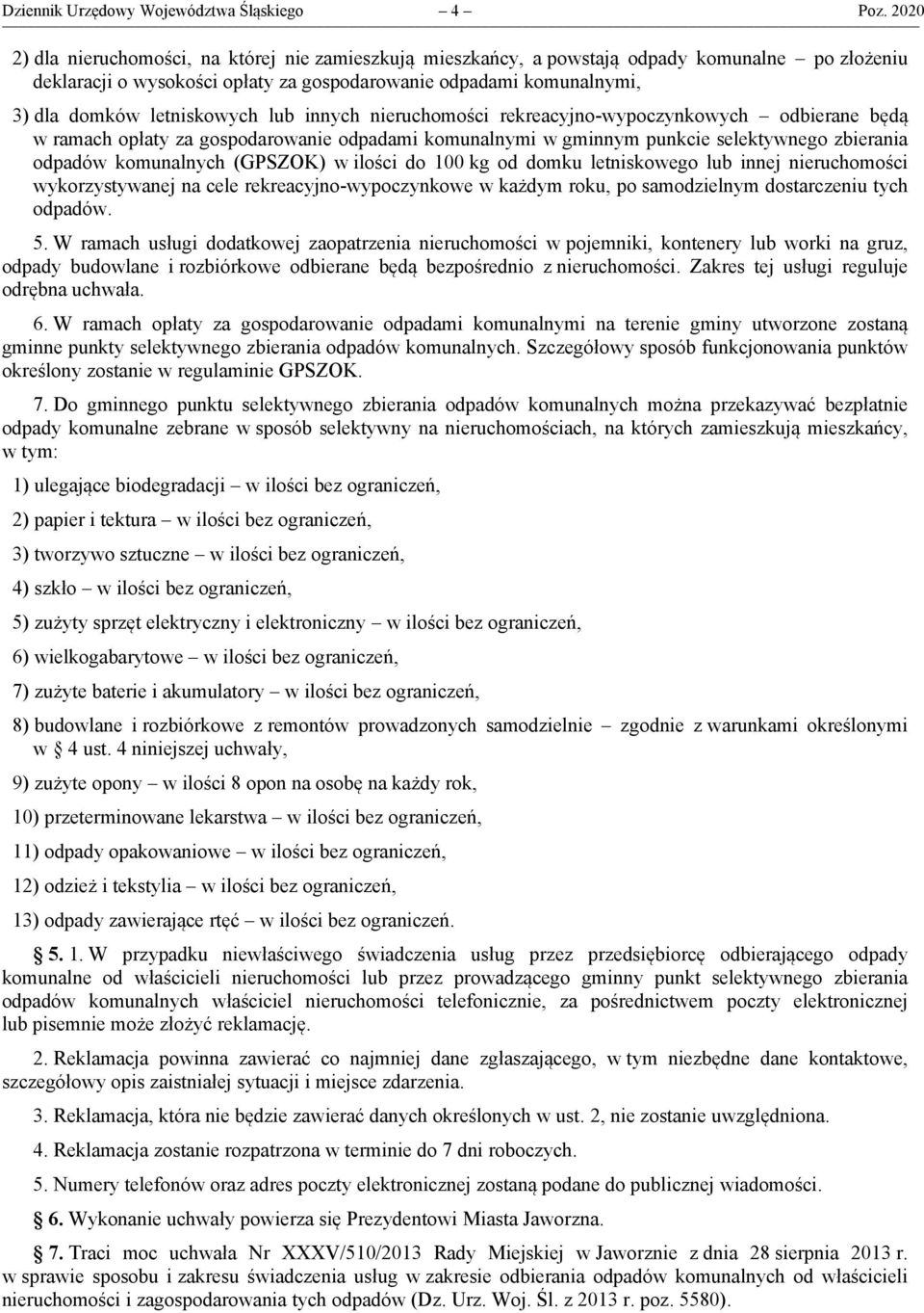 letniskowych lub innych nieruchomości rekreacyjno-wypoczynkowych odbierane będą w ramach opłaty za gospodarowanie odpadami komunalnymi w gminnym punkcie selektywnego zbierania odpadów komunalnych