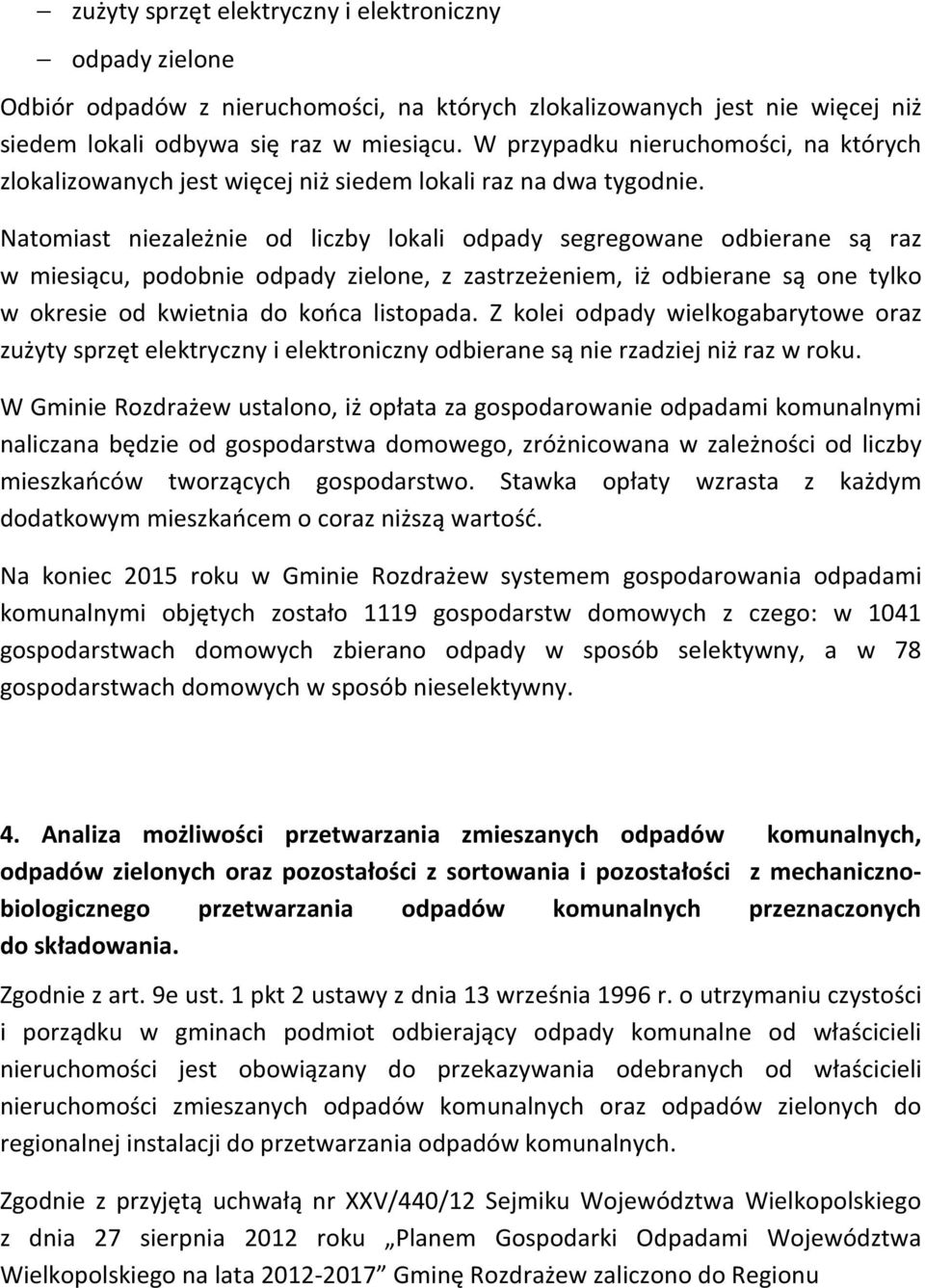 Natomiast niezależnie od liczby lokali odpady segregowane odbierane są raz w miesiącu, podobnie odpady zielone, z zastrzeżeniem, iż odbierane są one tylko w okresie od kwietnia do końca listopada.