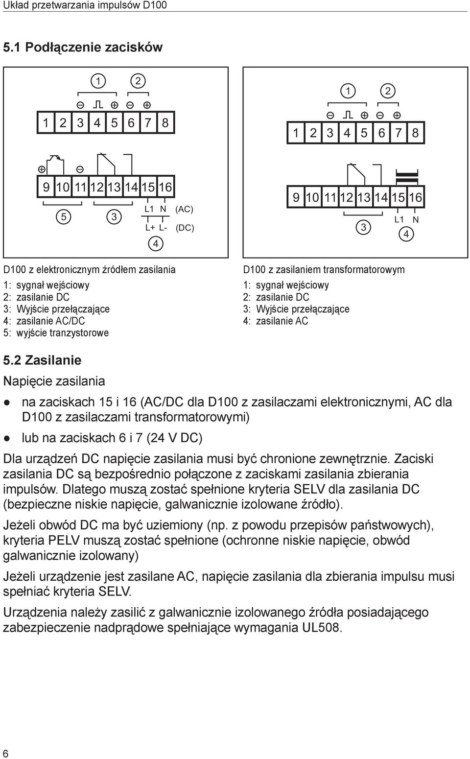 2 Zasilanie Napięcie zasilania na zaciskach 5 i 6 (AC/DC dla D z zasilaczami elektronicznymi, AC dla D z zasilaczami transformatorowymi) lub na zaciskach 6 i 7 (2 V DC) Dla urządzeń DC napięcie