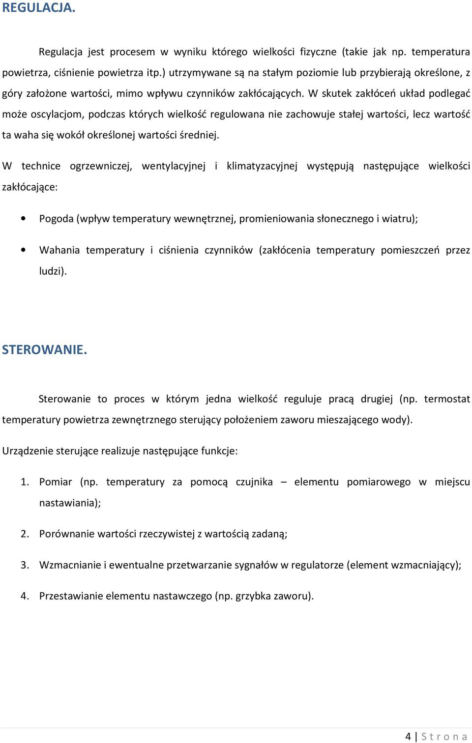 W skutek zakłóceń układ podlegać może oscylacjom, podczas których wielkość regulowana nie zachowuje stałej wartości, lecz wartość ta waha się wokół określonej wartości średniej.