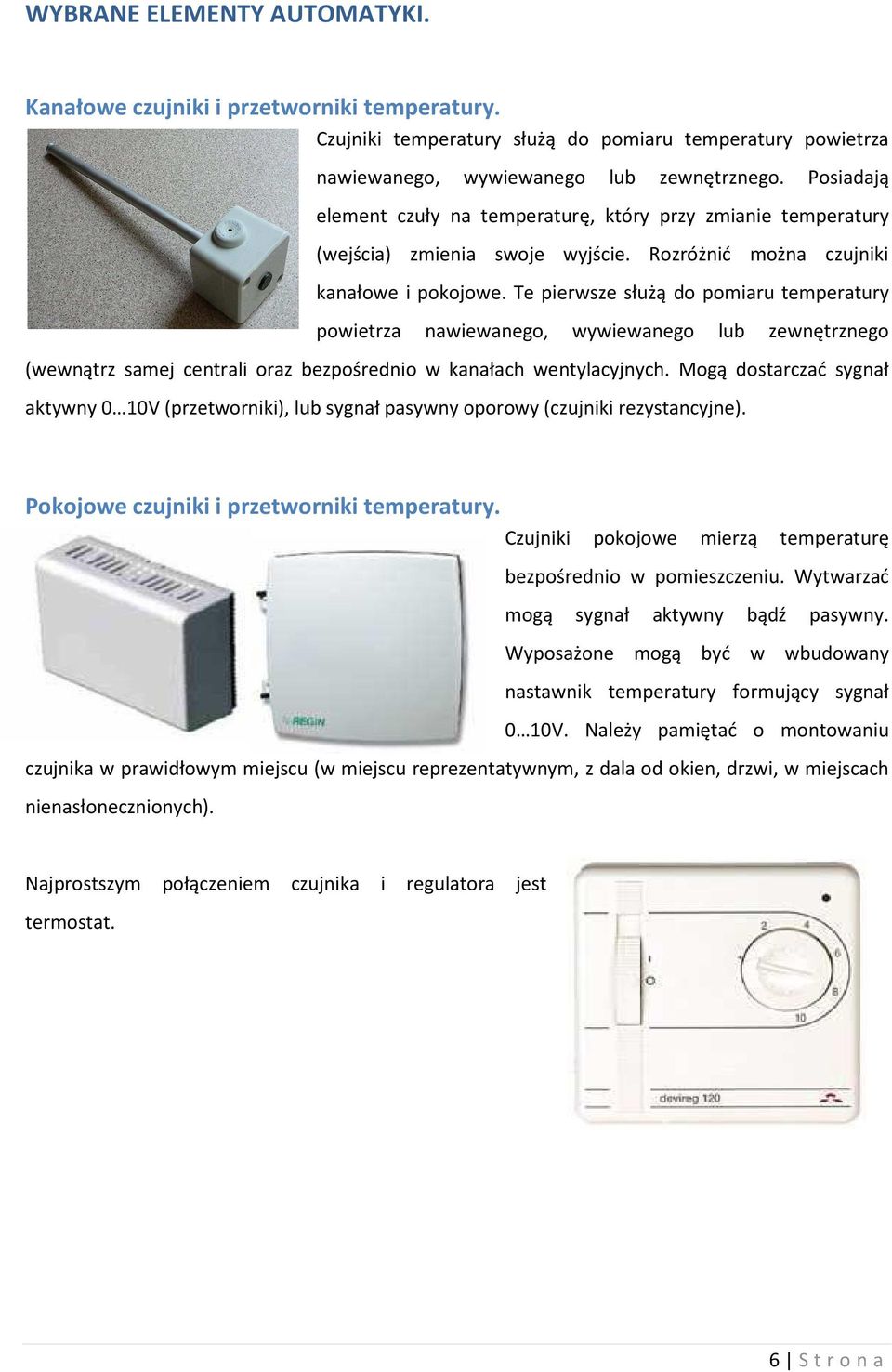 Te pierwsze służą do pomiaru temperatury powietrza nawiewanego, wywiewanego lub zewnętrznego (wewnątrz samej centrali oraz bezpośrednio w kanałach wentylacyjnych.