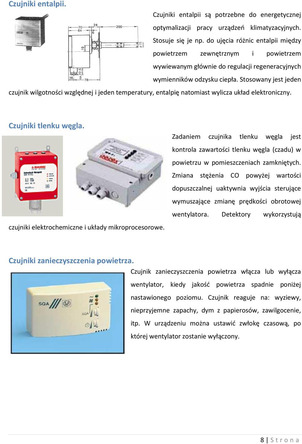 Stosowany jest jeden czujnik wilgotności względnej i jeden temperatury, entalpię natomiast wylicza układ elektroniczny. Czujniki tlenku węgla. czujniki elektrochemiczne i układy mikroprocesorowe.