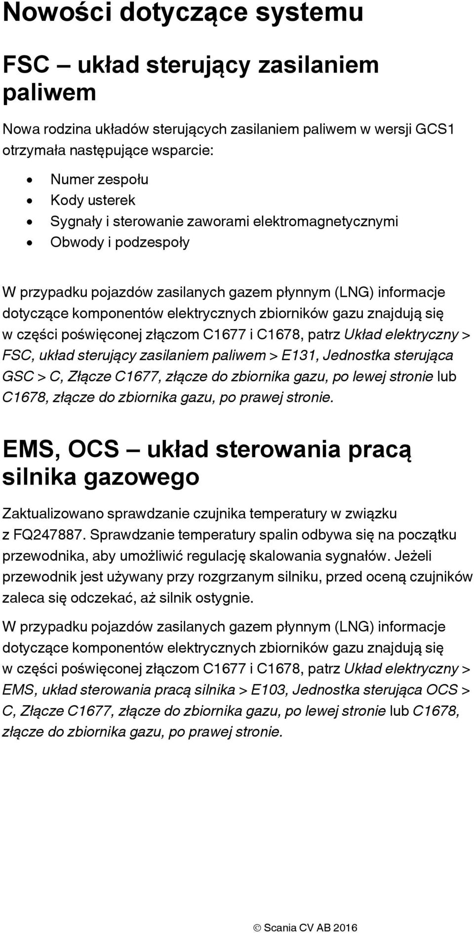 poświęconej złączom C1677 i C1678, patrz Układ elektryczny > FSC, układ sterujący zasilaniem paliwem > E131, Jednostka sterująca GSC > C, Złącze C1677, złącze do zbiornika gazu, po lewej stronie lub