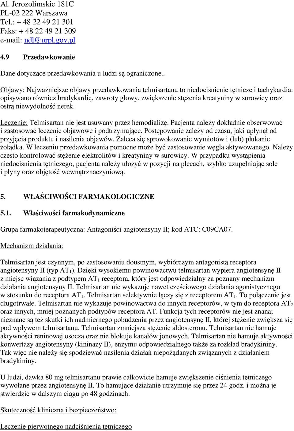 ostrą niewydolność nerek. Leczenie: Telmisartan nie jest usuwany przez hemodializę. Pacjenta należy dokładnie obserwować i zastosować leczenie objawowe i podtrzymujące.