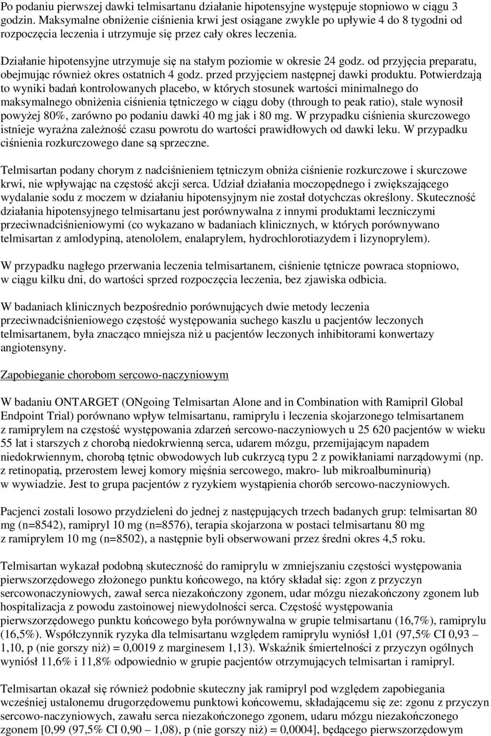 Działanie hipotensyjne utrzymuje się na stałym poziomie w okresie 24 godz. od przyjęcia preparatu, obejmując również okres ostatnich 4 godz. przed przyjęciem następnej dawki produktu.