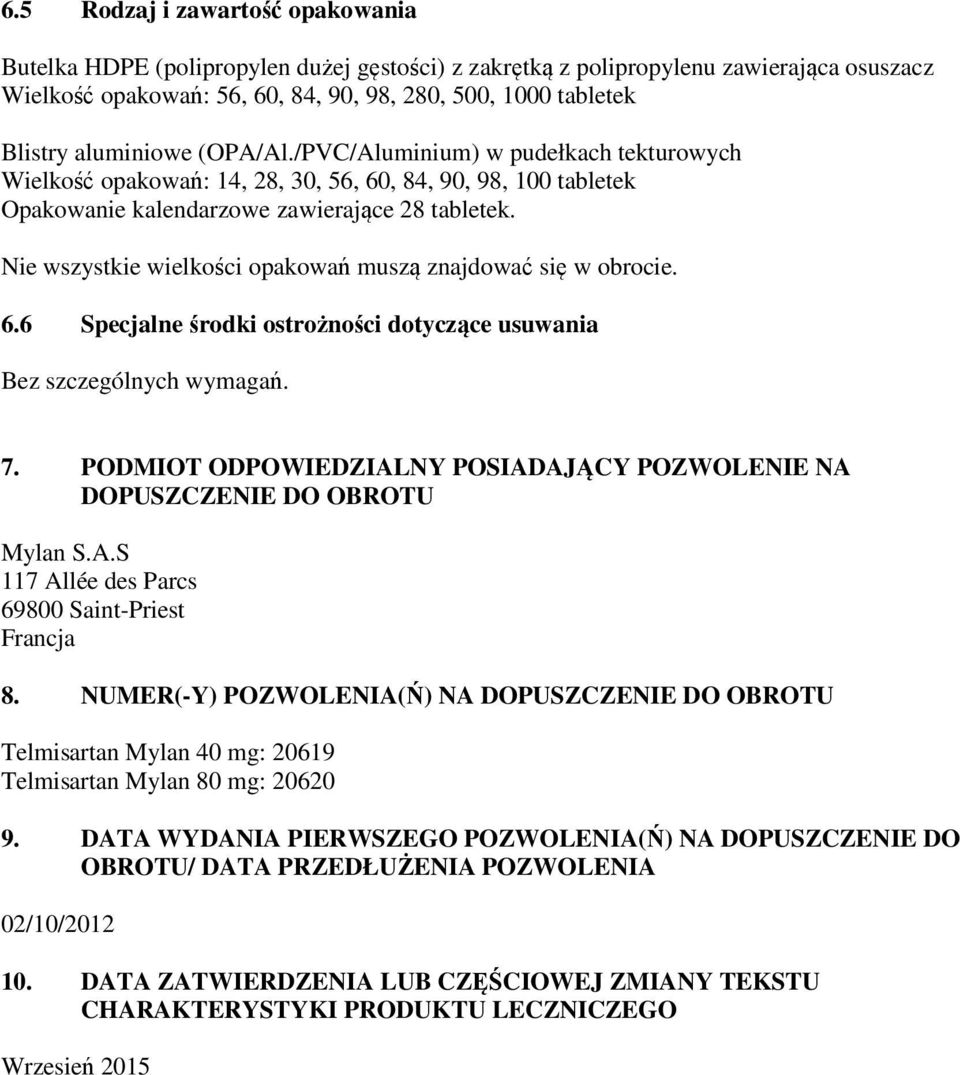 Nie wszystkie wielkości opakowań muszą znajdować się w obrocie. 6.6 Specjalne środki ostrożności dotyczące usuwania Bez szczególnych wymagań. 7.