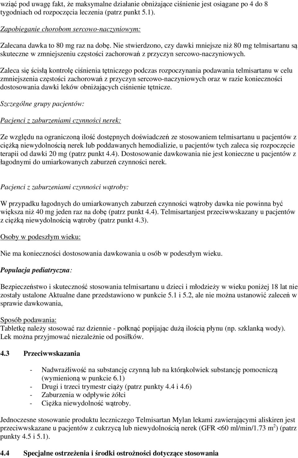 Nie stwierdzono, czy dawki mniejsze niż 80 mg telmisartanu są skuteczne w zmniejszeniu częstości zachorowań z przyczyn sercowo-naczyniowych.