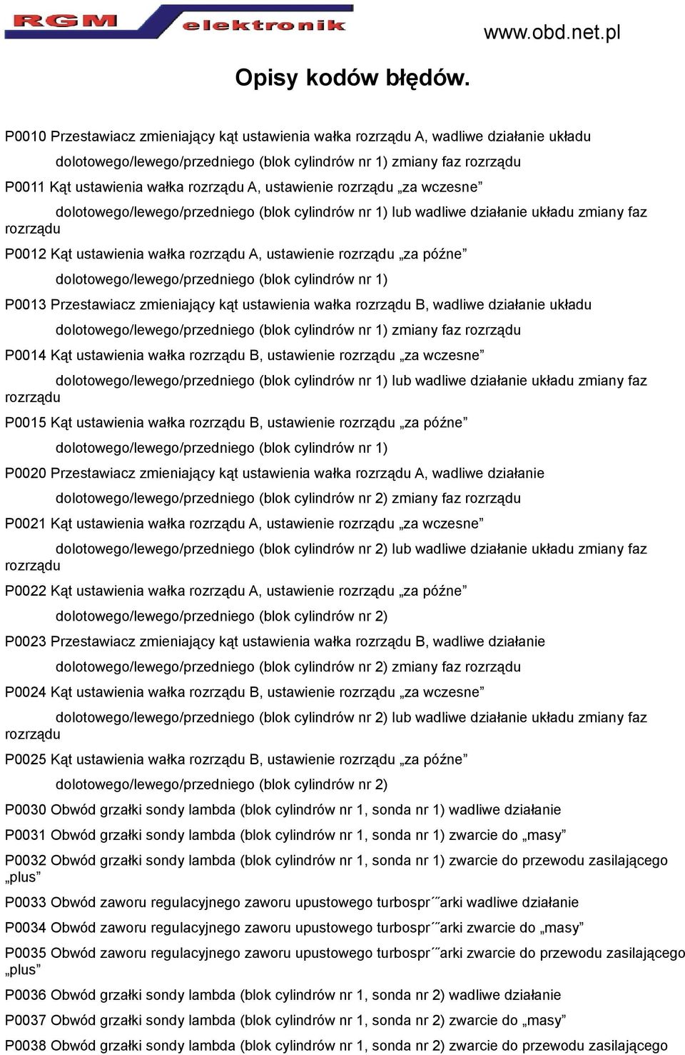 ustawienie rozrządu za wczesne dolotowego/lewego/przedniego (blok cylindrów nr 1) lub wadliwe działanie układu zmiany faz rozrządu P0012 Kąt ustawienia wałka rozrządu A, ustawienie rozrządu za późne