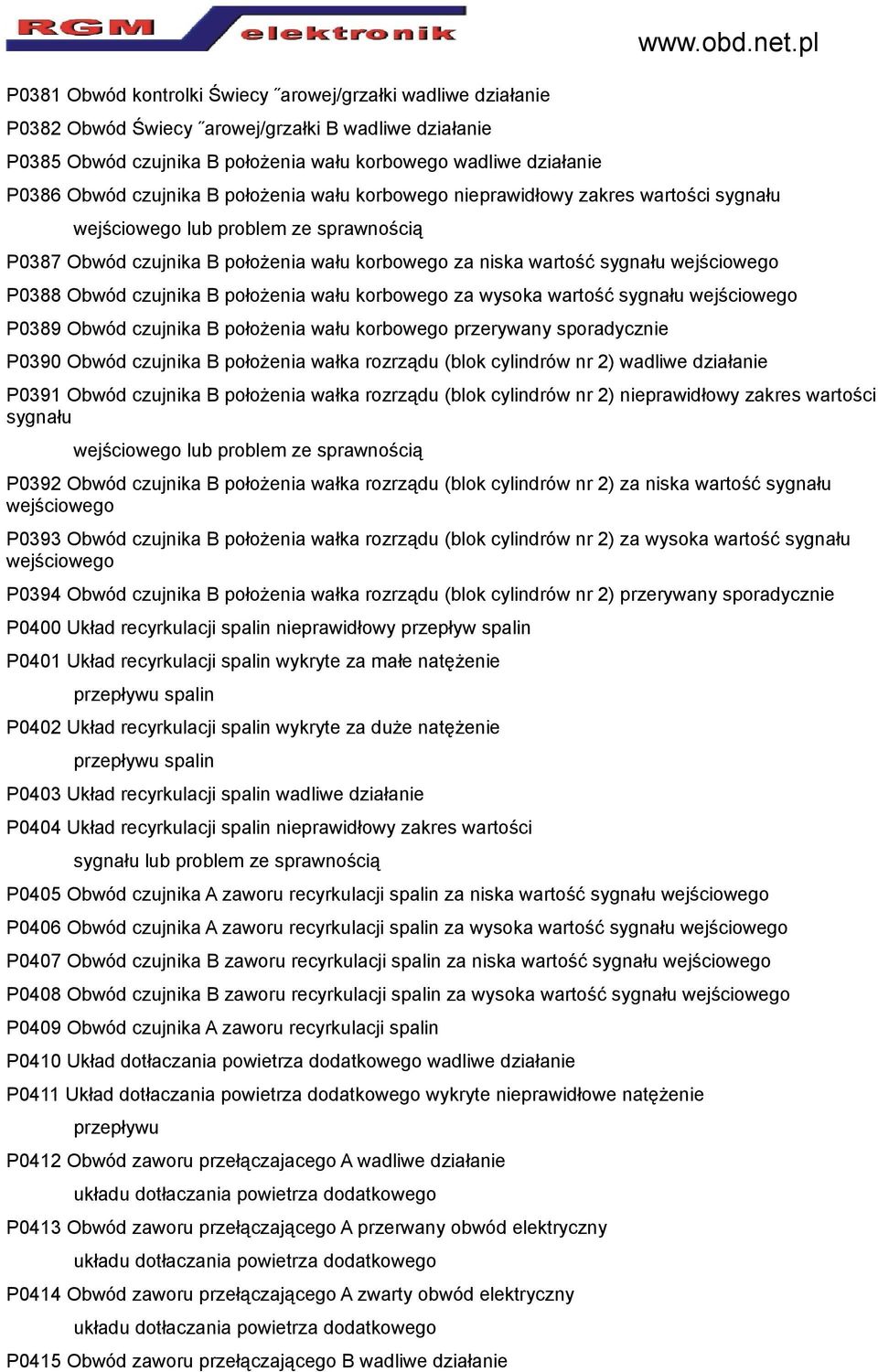 Obwód czujnika B położenia wału korbowego za wysoka wartość sygnału P0389 Obwód czujnika B położenia wału korbowego przerywany sporadycznie P0390 Obwód czujnika B położenia wałka rozrządu (blok