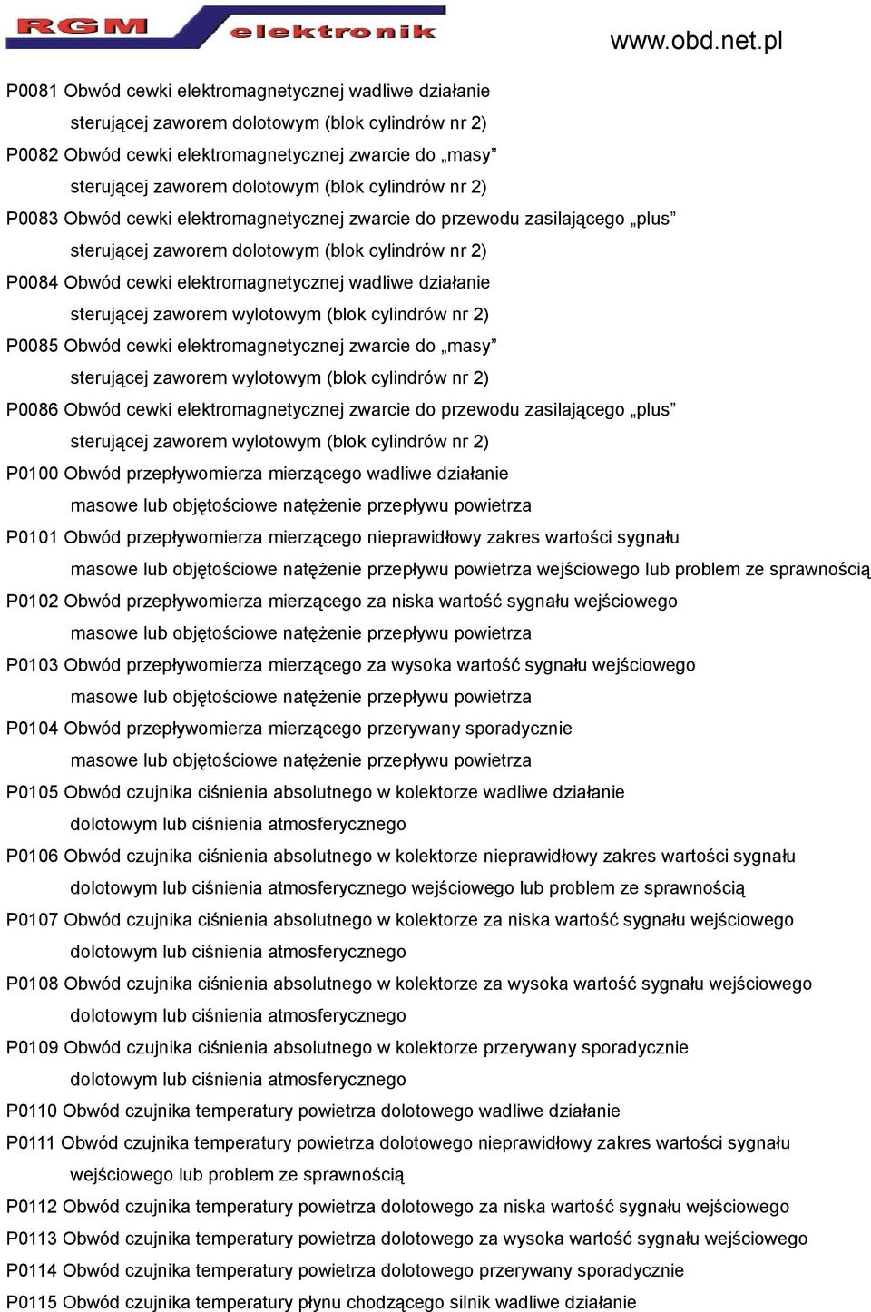 sterującej zaworem wylotowym (blok cylindrów nr 2) P0085 Obwód cewki elektromagnetycznej zwarcie do masy sterującej zaworem wylotowym (blok cylindrów nr 2) P0086 Obwód cewki elektromagnetycznej