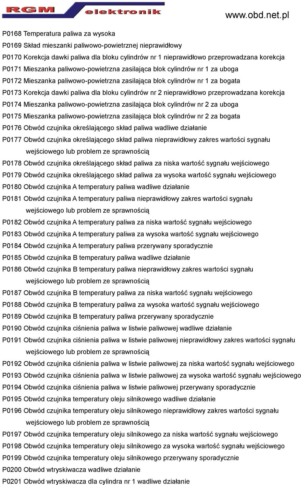 nieprawidłowo przeprowadzana korekcja P0174 Mieszanka paliwowo-powietrzna zasilająca blok cylindrów nr 2 za uboga P0175 Mieszanka paliwowo-powietrzna zasilająca blok cylindrów nr 2 za bogata P0176