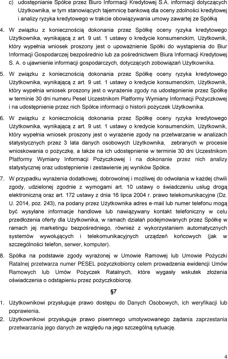 W związku z koniecznością dokonania przez Spółkę oceny ryzyka kredytowego który wypełnia wniosek proszony jest o upoważnienie Spółki do wystąpienia do Biur Informacji Gospodarczej bezpośrednio lub za