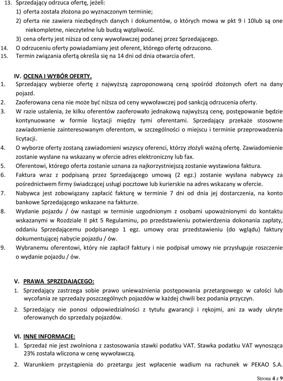 Termin związania ofertą określa się na 14 dni od dnia otwarcia ofert. IV. OCENA I WYBÓR OFERTY. 1. Sprzedający wybierze ofertę z najwyższą zaproponowaną ceną spośród złożonych ofert na dany pojazd. 2.