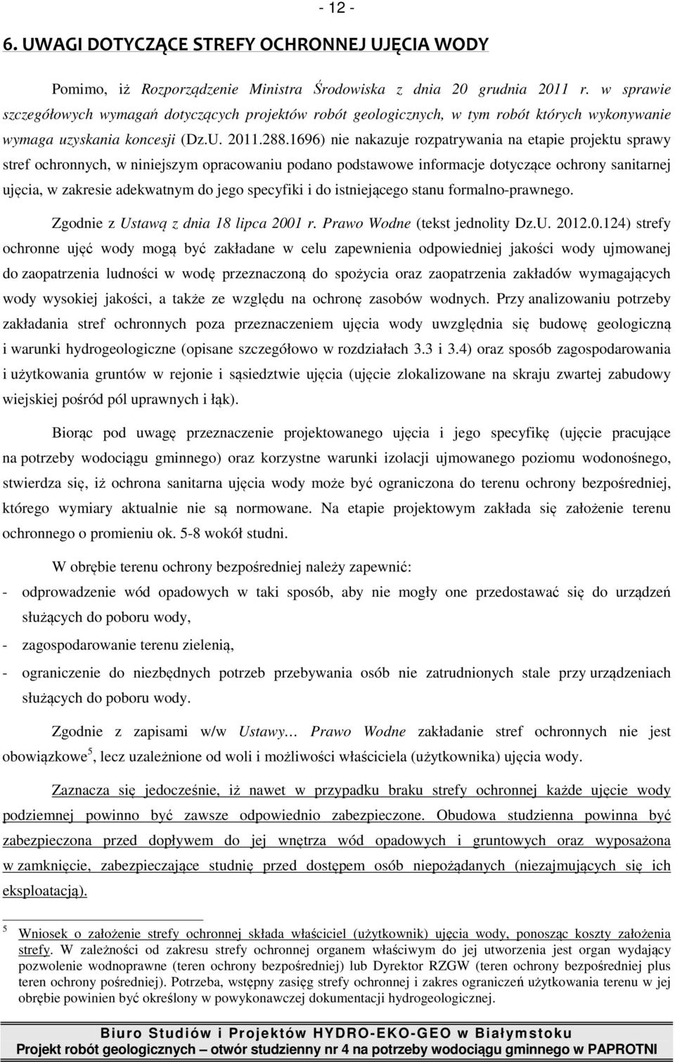 1696) nie nakazuje rozpatrywania na etapie projektu sprawy stref ochronnych, w niniejszym opracowaniu podano podstawowe informacje dotyczące ochrony sanitarnej ujęcia, w zakresie adekwatnym do jego