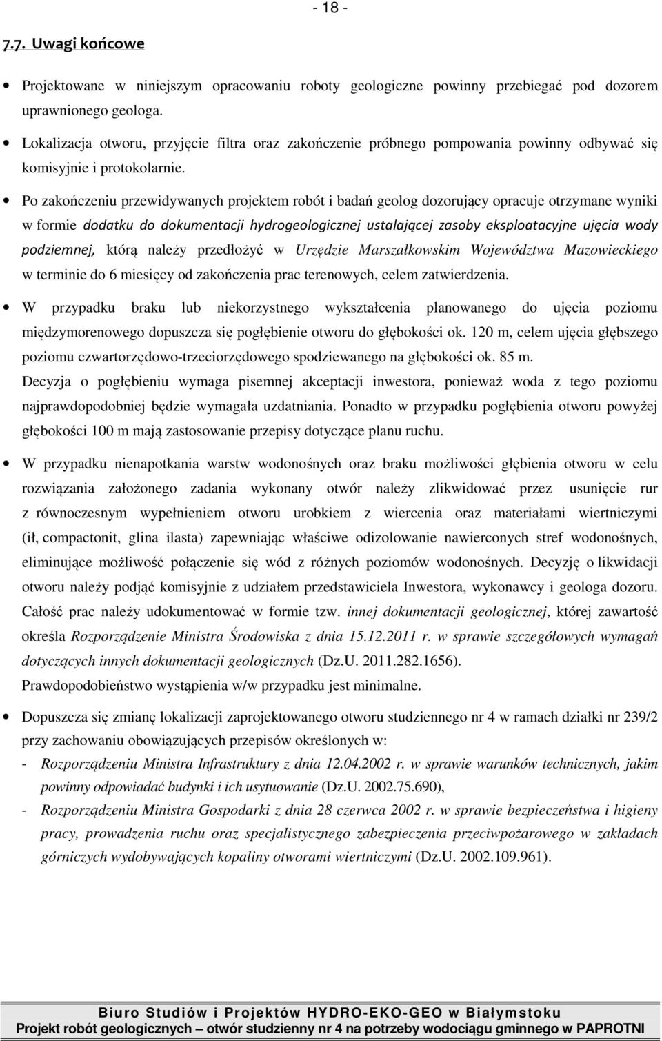 Po zakończeniu przewidywanych projektem robót i badań geolog dozorujący opracuje otrzymane wyniki w formie dodatku do dokumentacji hydrogeologicznej ustalającej zasoby eksploatacyjne ujęcia wody