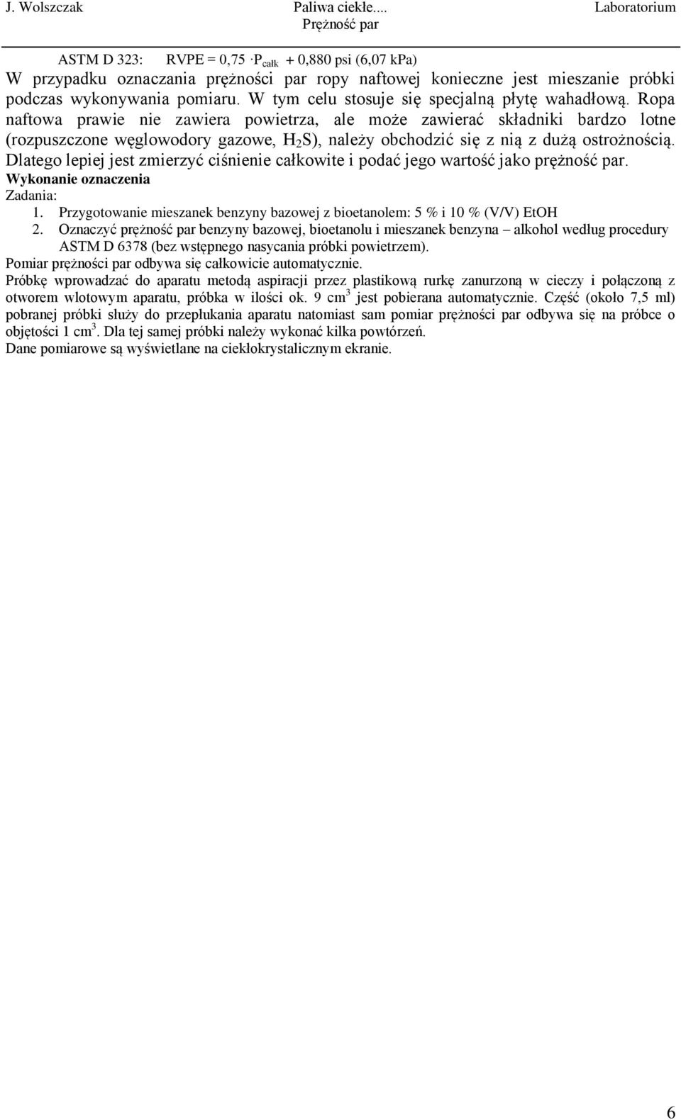 Ropa naftowa prawie nie zawiera powietrza, ale może zawierać składniki bardzo lotne (rozpuszczone węglowodory gazowe, H 2 S), należy obchodzić się z nią z dużą ostrożnością.