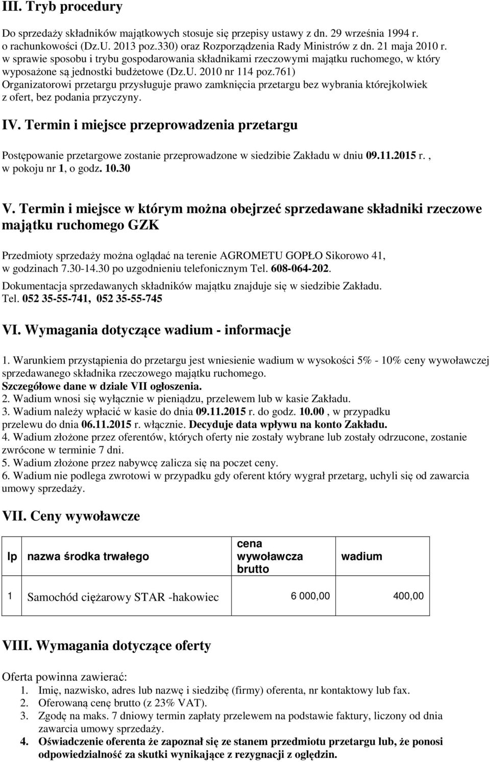 761) Organizatorowi przetargu przysługuje prawo zamknięcia przetargu bez wybrania którejkolwiek z ofert, bez podania przyczyny. IV.