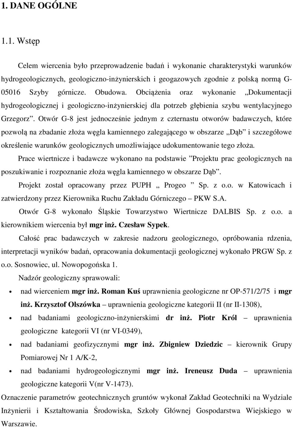 Otwór G-8 jest jednocześnie jednym z czternastu otworów badawczych, które pozwolą na zbadanie złoża węgla kamiennego zalegającego w obszarze Dąb i szczegółowe określenie warunków geologicznych