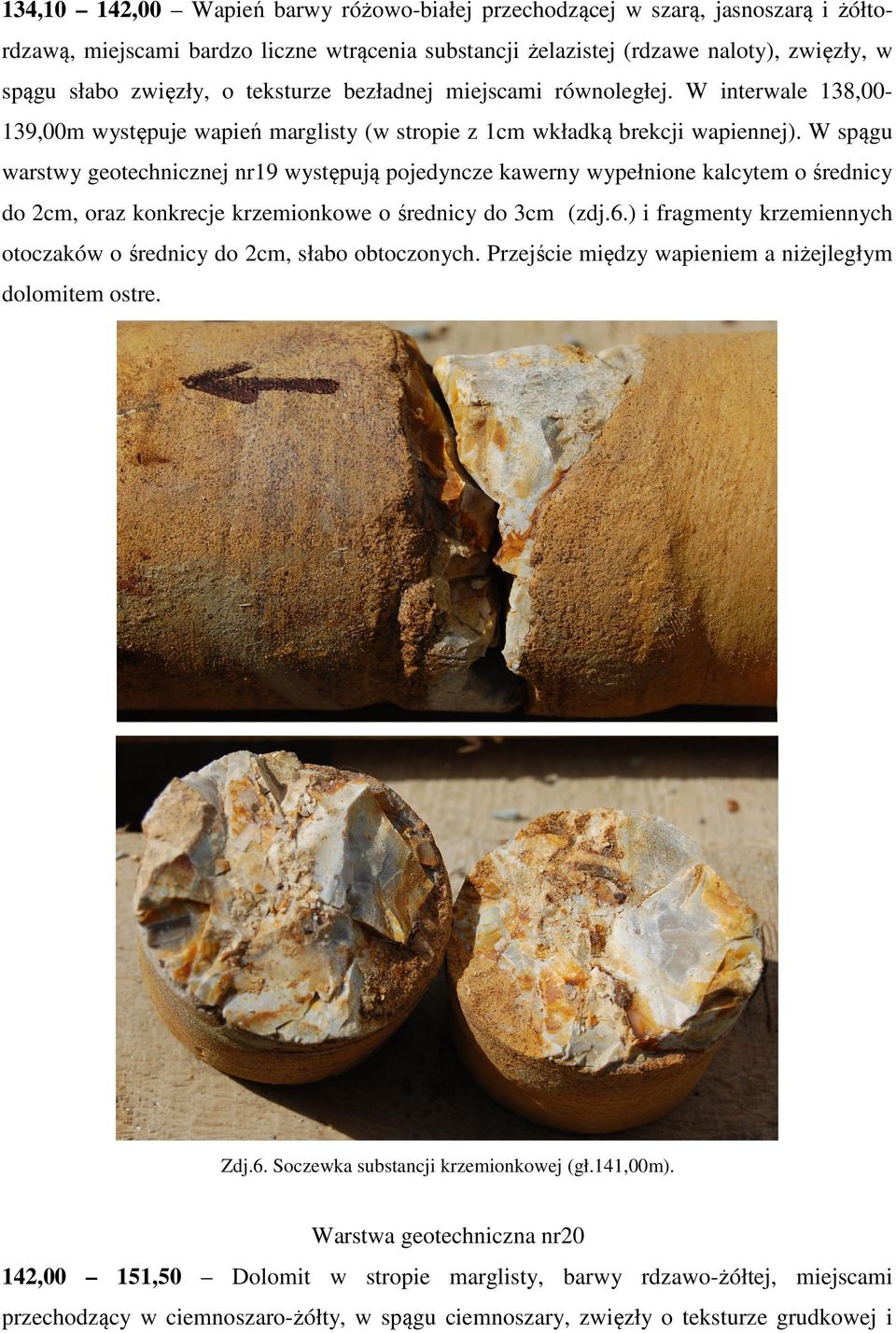 W spągu warstwy geotechnicznej nr19 występują pojedyncze kawerny wypełnione kalcytem o średnicy do 2cm, oraz konkrecje krzemionkowe o średnicy do 3cm (zdj.6.