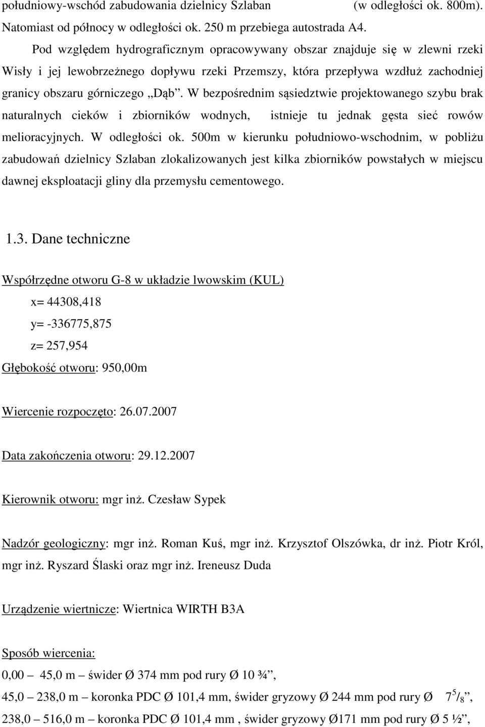 W bezpośrednim sąsiedztwie projektowanego szybu brak naturalnych cieków i zbiorników wodnych, istnieje tu jednak gęsta sieć rowów melioracyjnych. W odległości ok.