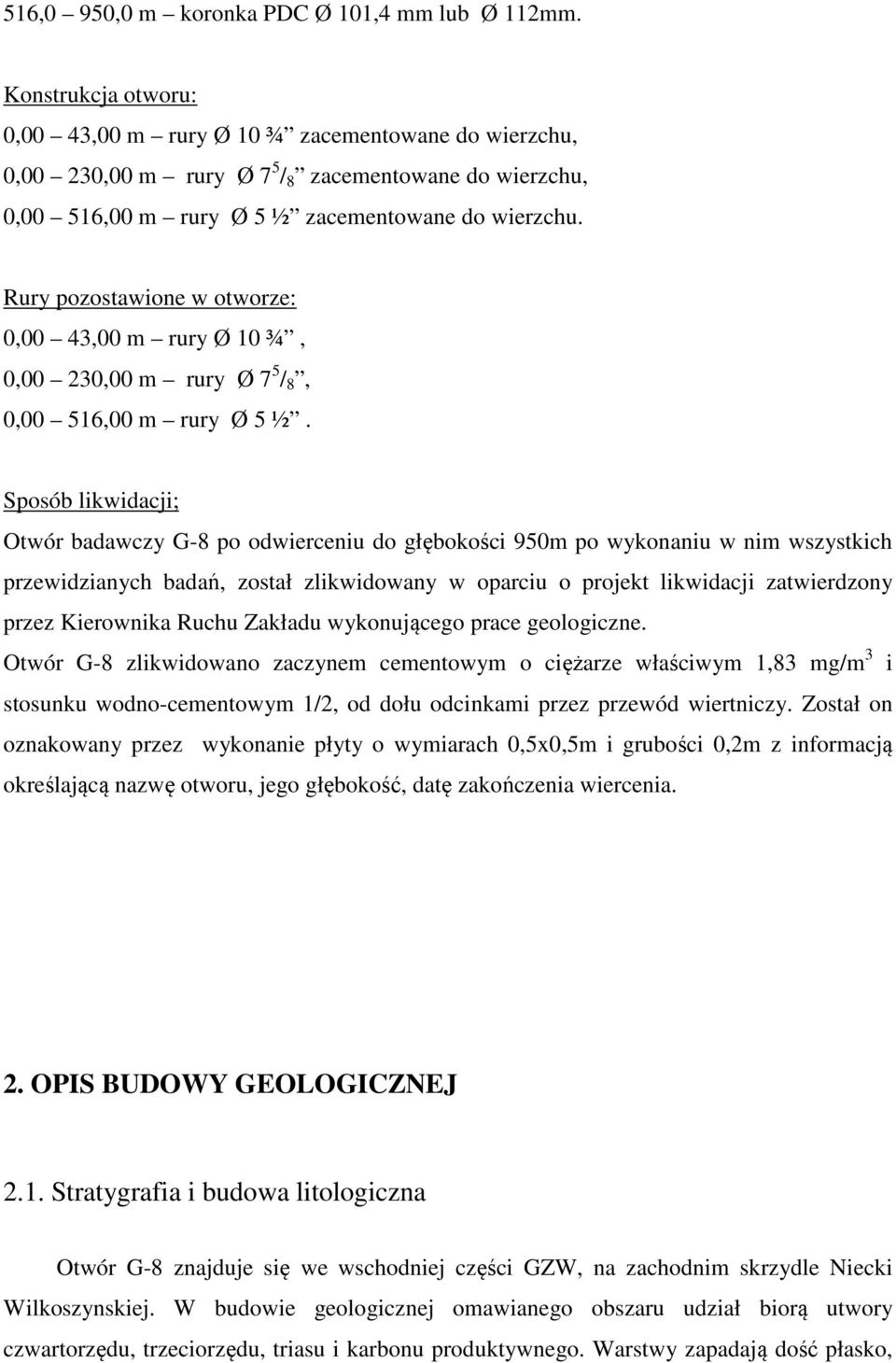 Rury pozostawione w otworze: 0,00 43,00 m rury Ø 10 ¾, 0,00 230,00 m rury Ø 7 5 / 8, 0,00 516,00 m rury Ø 5 ½.