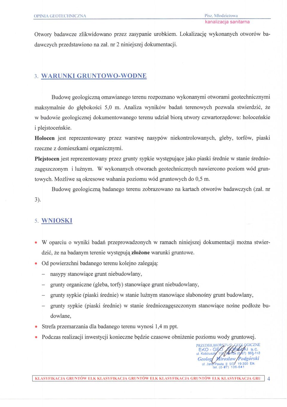 Analiza wynikw adan terenwych pzwala stwierdzic, ze w udwie gelgicznej dkumentwaneg terenu udzial ir^. utwry czwartrz?dwe: hlcenskie i plejstcehskie. Hlcen jest reprezentwany przez warstw?