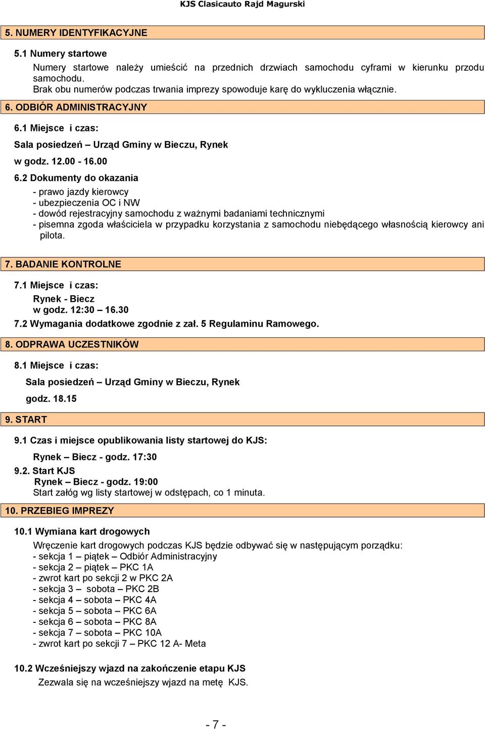 2 Dokumenty do okazania - prawo jazdy kierowcy - ubezpieczenia OC i NW - dowód rejestracyjny samochodu z ważnymi badaniami technicznymi - pisemna zgoda właściciela w przypadku korzystania z samochodu