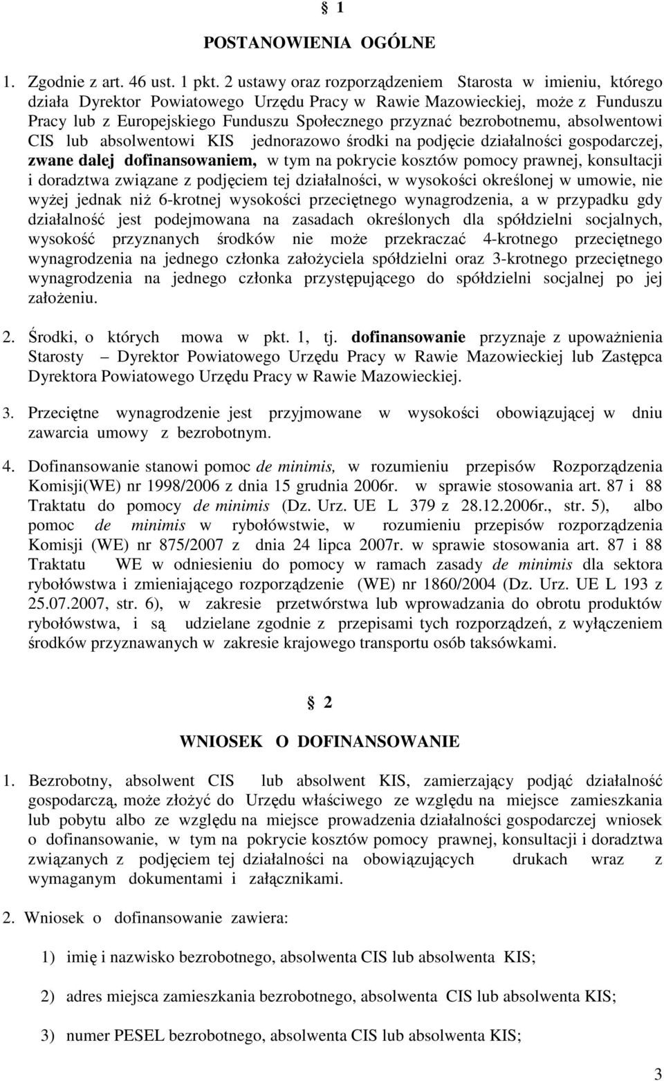 bezrobotnemu, absolwentowi CIS lub absolwentowi KIS jednorazowo środki na podjęcie działalności gospodarczej, zwane dalej dofinansowaniem, w tym na pokrycie kosztów pomocy prawnej, konsultacji i