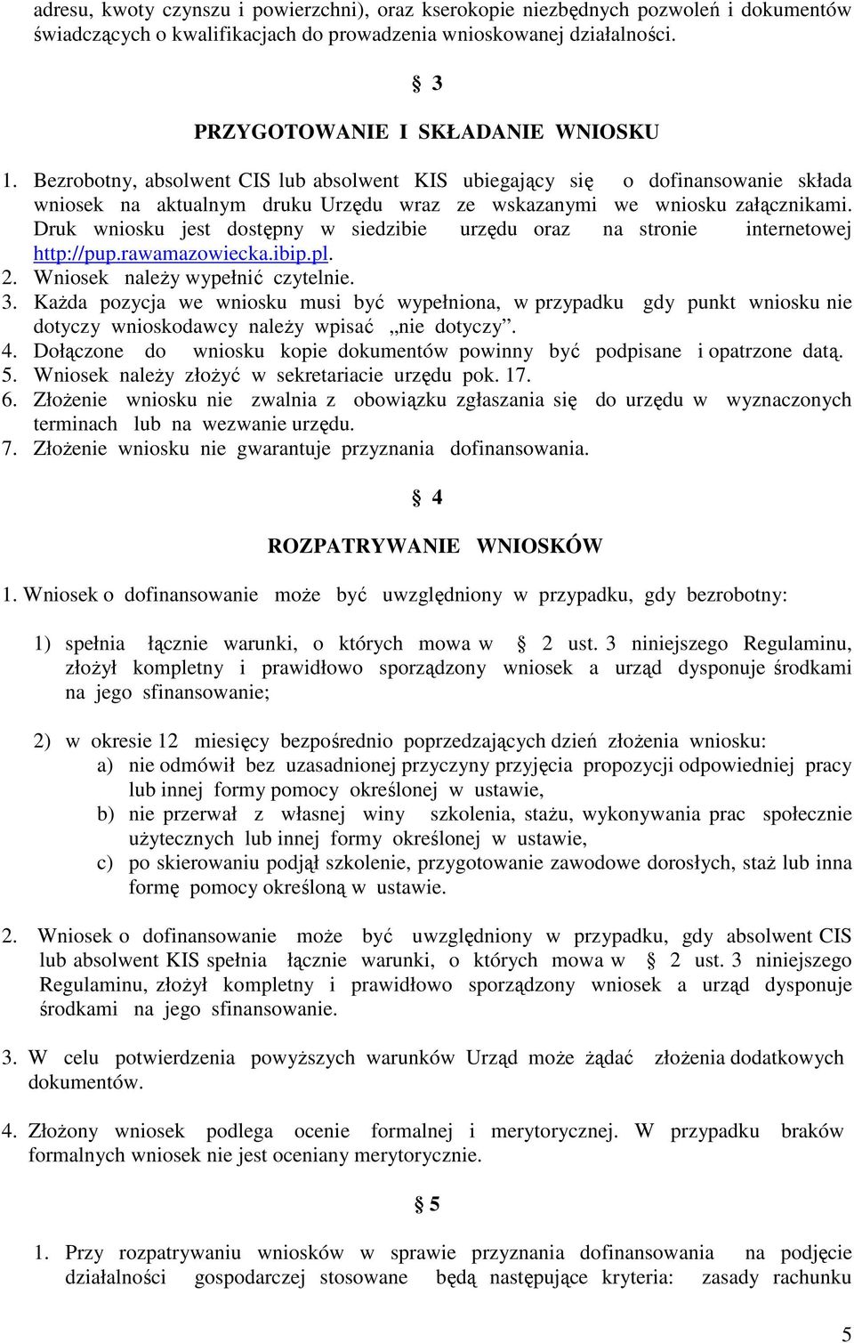 Druk wniosku jest dostępny w siedzibie urzędu oraz na stronie internetowej http://pup.rawamazowiecka.ibip.pl. 2. Wniosek należy wypełnić czytelnie. 3.