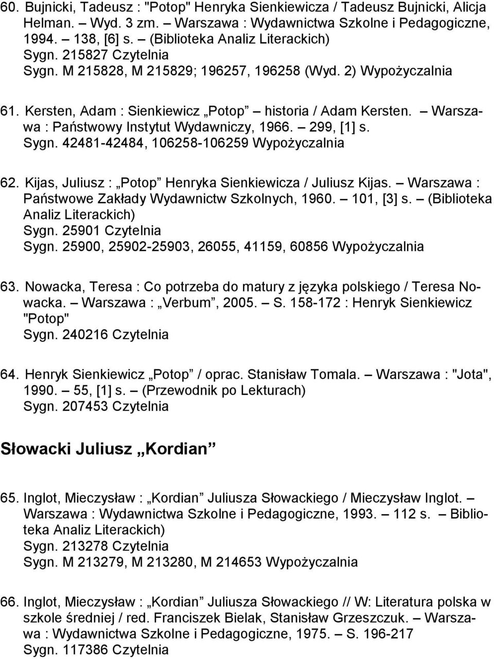 Warszawa : Państwowy Instytut Wydawniczy, 1966. 299, [1] s. Sygn. 42481-42484, 106258-106259 Wypożyczalnia 62. Kijas, Juliusz : Potop Henryka Sienkiewicza / Juliusz Kijas.