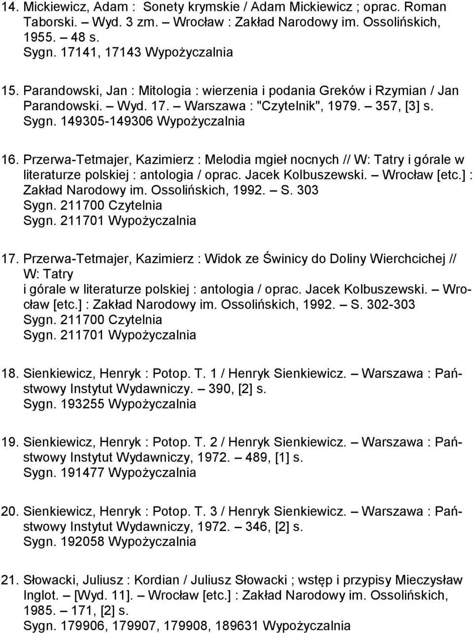 Przerwa-Tetmajer, Kazimierz : Melodia mgieł nocnych // W: Tatry i górale w literaturze polskiej : antologia / oprac. Jacek Kolbuszewski. Wrocław [etc.] : Zakład Narodowy im. Ossolińskich, 1992. S.