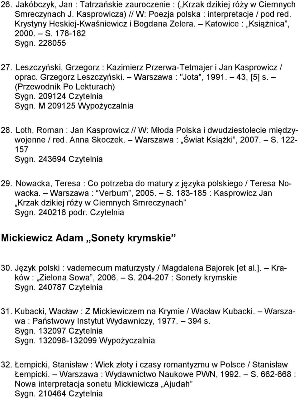 (Przewodnik Po Lekturach) Sygn. 209124 Czytelnia Sygn. M 209125 Wypożyczalnia 28. Loth, Roman : Jan Kasprowicz // W: Młoda Polska i dwudziestolecie międzywojenne / red. Anna Skoczek.