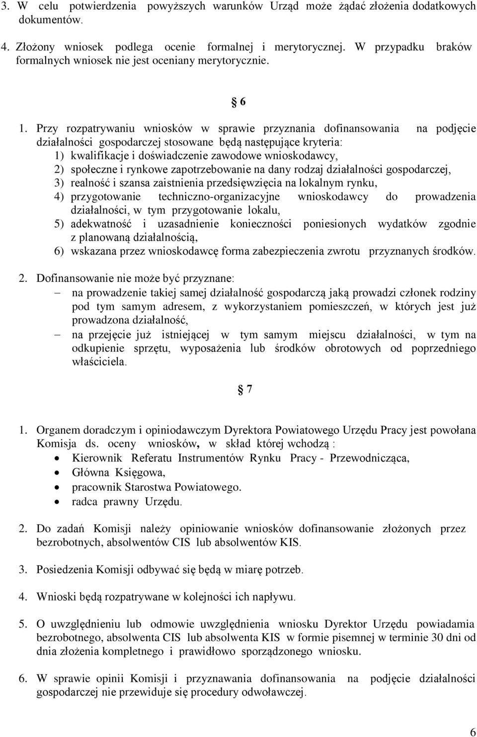 Przy rozpatrywaniu wniosków w sprawie przyznania dofinansowania na podjęcie działalności gospodarczej stosowane będą następujące kryteria: 1) kwalifikacje i doświadczenie zawodowe wnioskodawcy, 2)