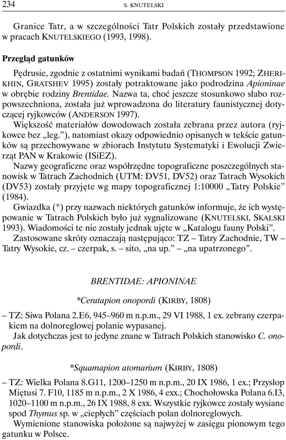 Nazwa ta, choć jeszcze stosunkowo słabo rozpowszechniona, została już wprowadzona do literatury faunistycznej dotyczącej ryjkowców (ANDERSON 1997).