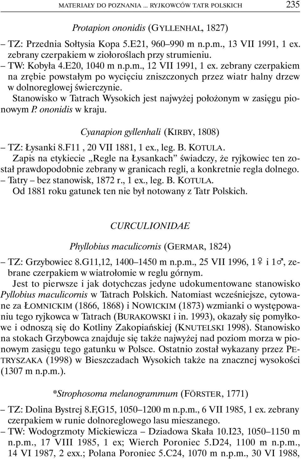 zebrany czerpakiem na zrębie powstałym po wycięciu zniszczonych przez wiatr halny drzew w dolnoreglowej świerczynie. Stanowisko w Tatrach Wysokich jest najwyżej położonym w zasięgu pionowym P.