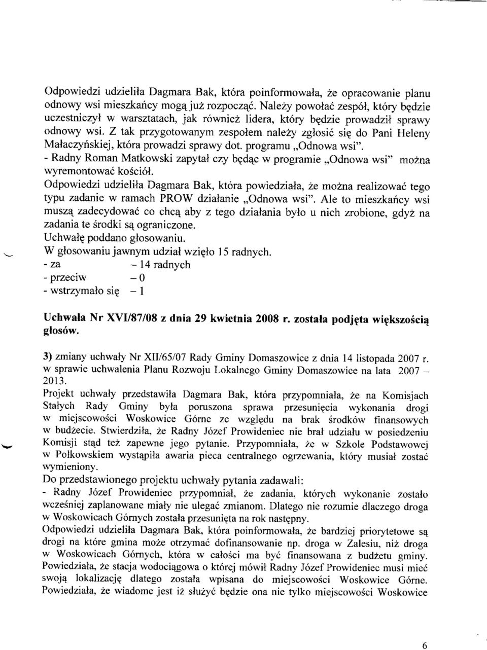 y zglosi(, sip do pani Heleny Malaczyrlskiej, kt6ra prowadzi sprawy dot. programu,,odnowa wsi". - Radny Roman Matkowski zapytal czy bgdqc w programie,,odnowa wsi" mo2na wyremontowa6 ko5ci6l.