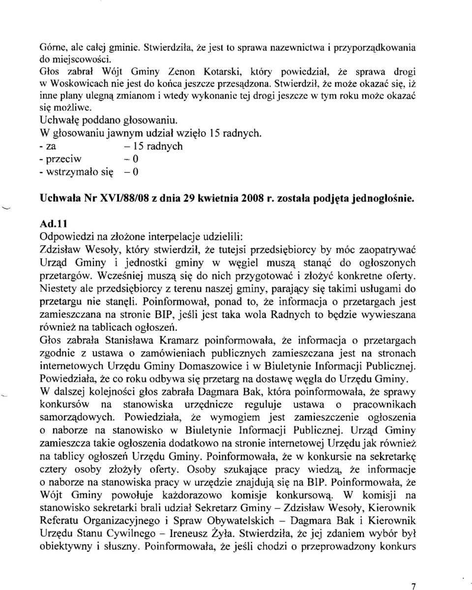 Stwierdzil, 2e mo2e okazai sip, i2 inne plany ulegnq zmianom i wtedy wykonanie tej drogi jeszcze w tym roku moze okazai sig mo2liwe. Uchwalq poddano glosowaniu.