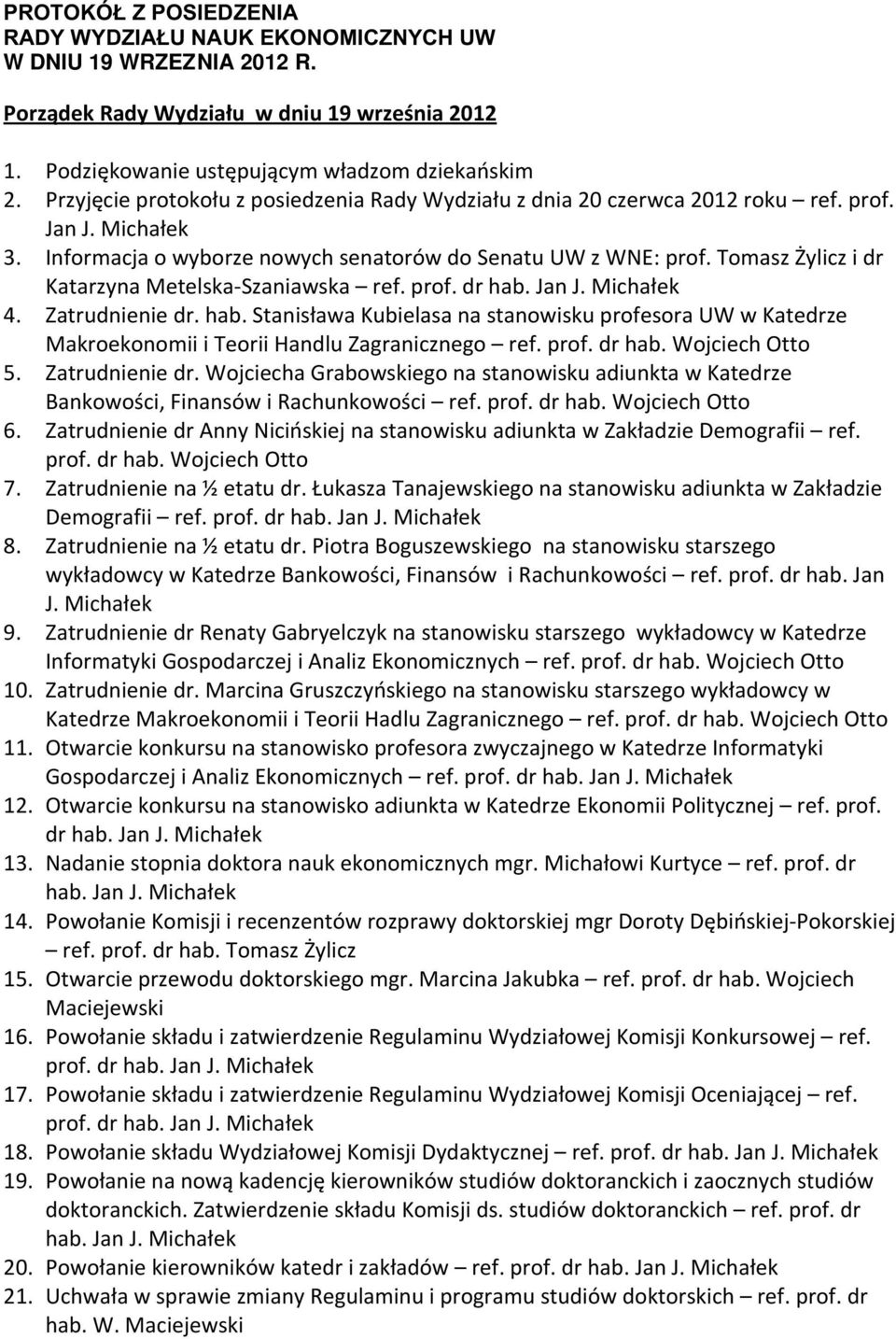 Tomasz Żylicz i dr Katarzyna Metelska-Szaniawska ref. prof. dr hab. Jan J. Michałek 4. Zatrudnienie dr. hab. Stanisława Kubielasa na stanowisku profesora UW w Katedrze Makroekonomii i Teorii Handlu Zagranicznego ref.