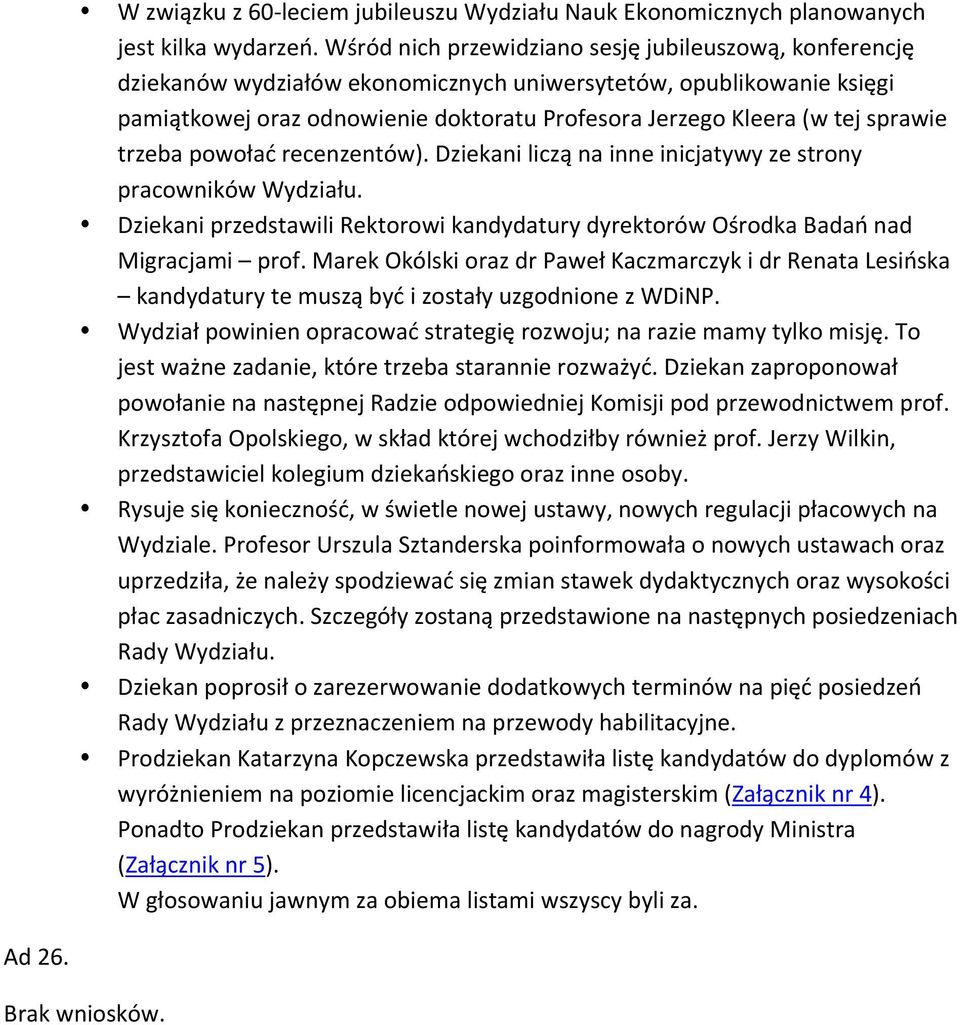 sprawie trzeba powołać recenzentów). Dziekani liczą na inne inicjatywy ze strony pracowników Wydziału. Dziekani przedstawili Rektorowi kandydatury dyrektorów Ośrodka Badań nad Migracjami prof.