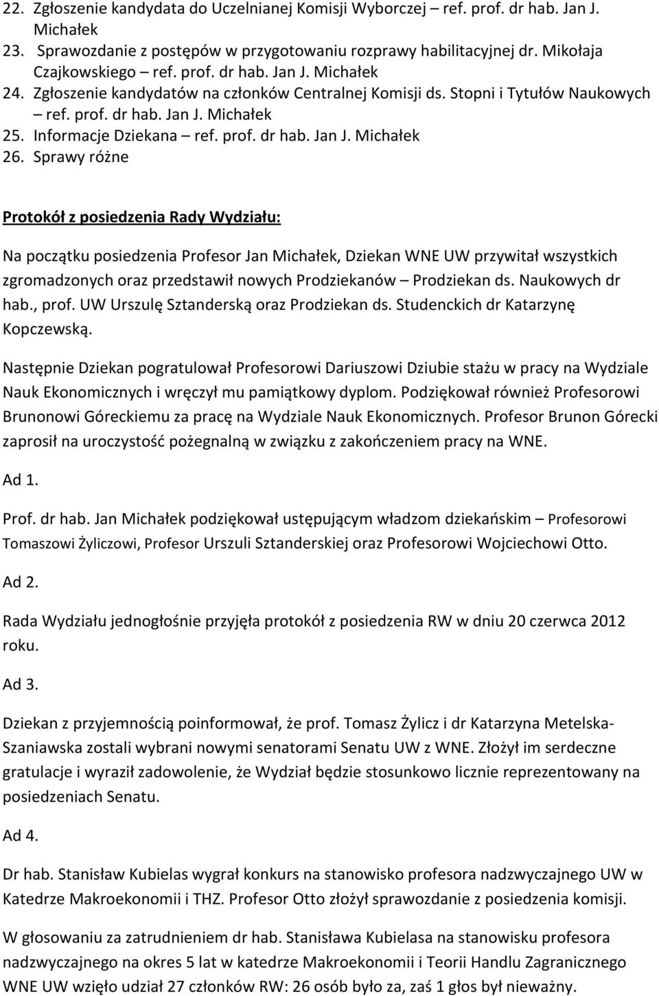 Sprawy różne Protokół z posiedzenia Rady Wydziału: Na początku posiedzenia Profesor Jan Michałek, Dziekan WNE UW przywitał wszystkich zgromadzonych oraz przedstawił nowych Prodziekanów Prodziekan ds.