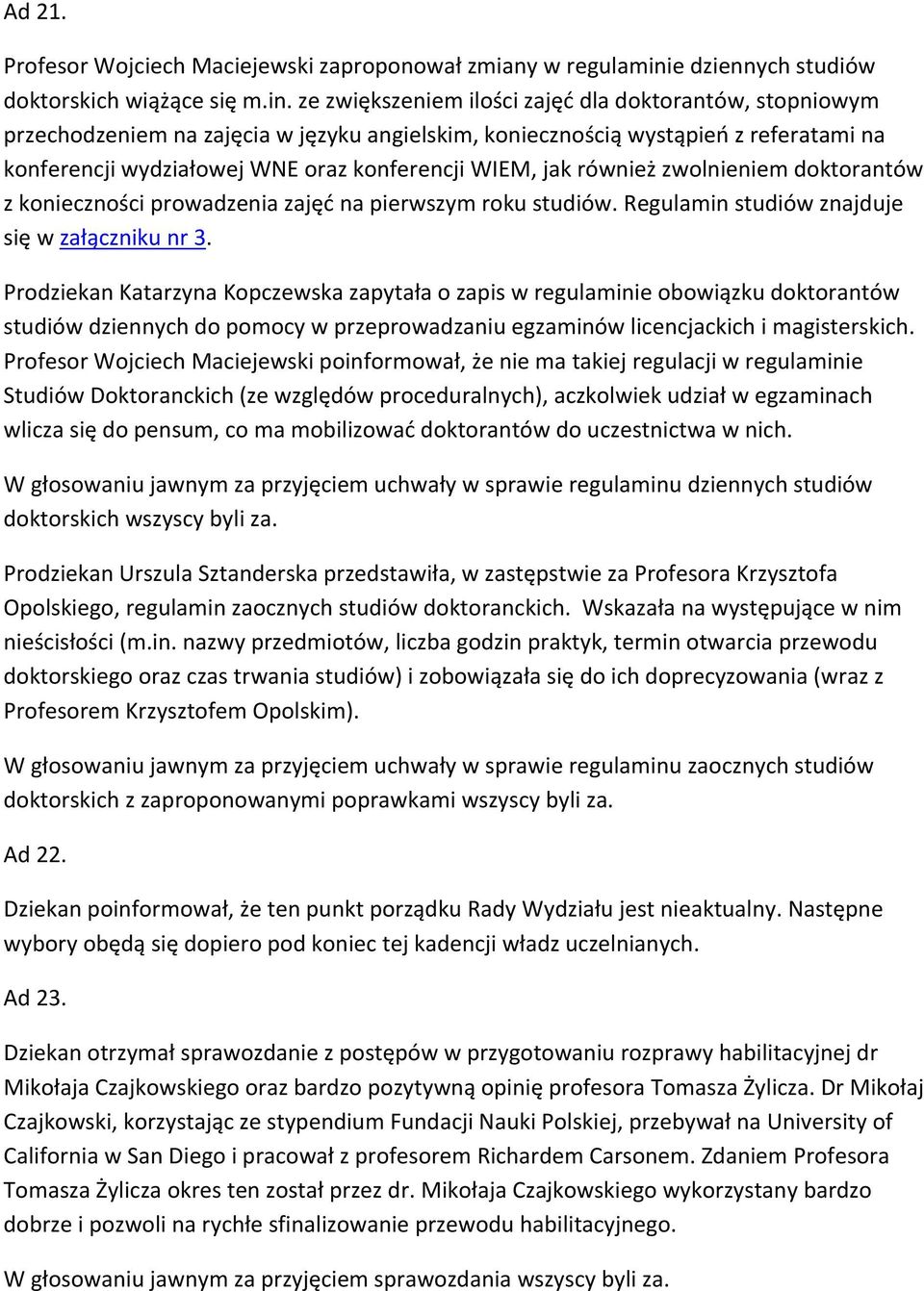 ze zwiększeniem ilości zajęć dla doktorantów, stopniowym przechodzeniem na zajęcia w języku angielskim, koniecznością wystąpień z referatami na konferencji wydziałowej WNE oraz konferencji WIEM, jak