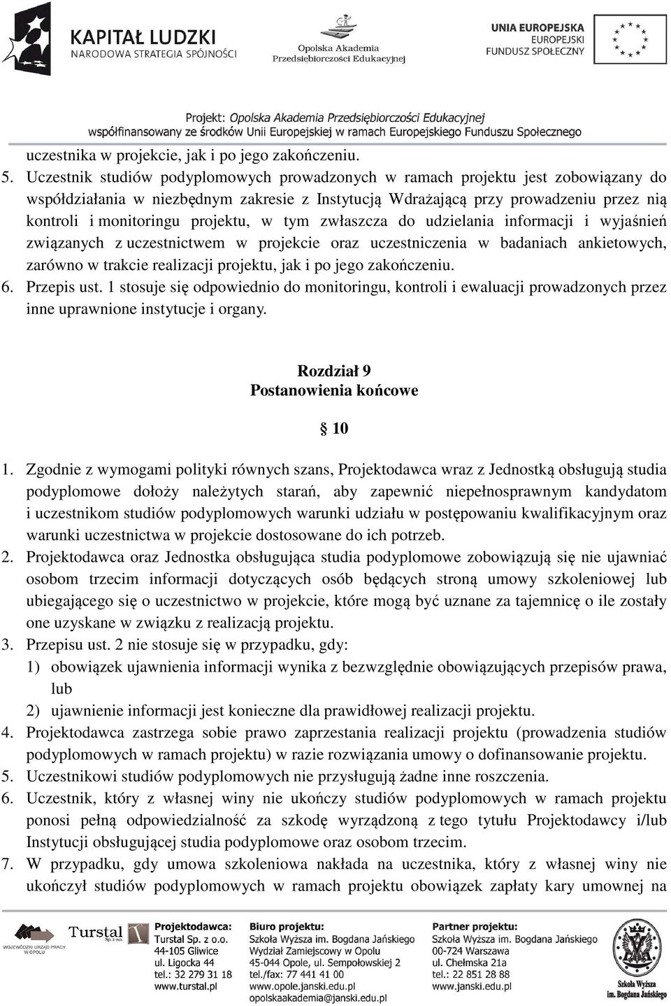 projektu, w tym zwłaszcza do udzielania informacji i wyjaśnień związanych z uczestnictwem w projekcie oraz uczestniczenia w badaniach ankietowych, zarówno w trakcie realizacji projektu, jak i po jego