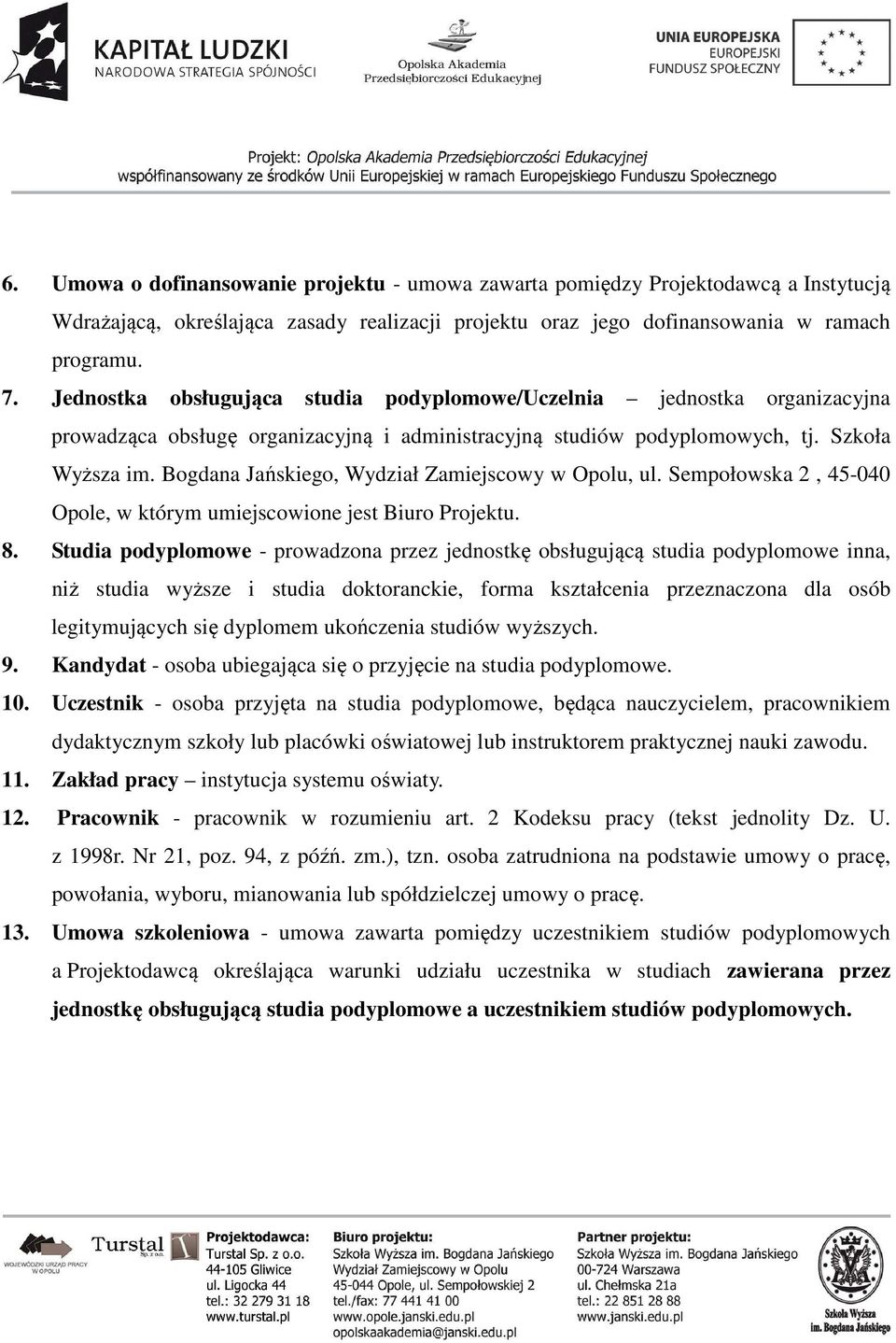 Bogdana Jańskiego, Wydział Zamiejscowy w Opolu, ul. Sempołowska 2, 45-040 Opole, w którym umiejscowione jest Biuro Projektu. 8.