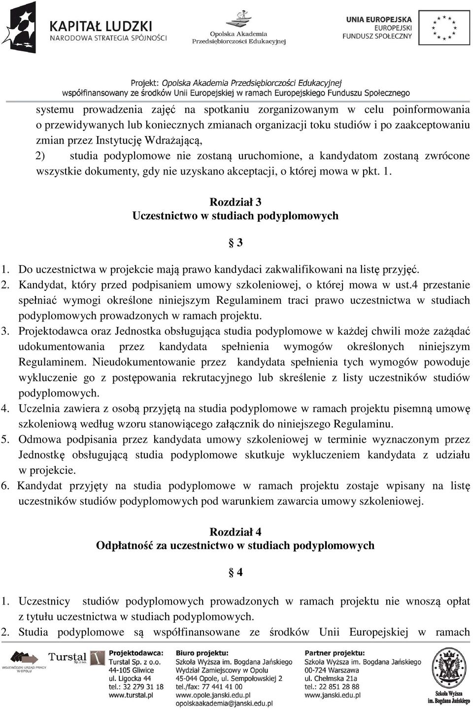 Rozdział 3 Uczestnictwo w studiach podyplomowych 3 1. Do uczestnictwa w projekcie mają prawo kandydaci zakwalifikowani na listę przyjęć. 2.