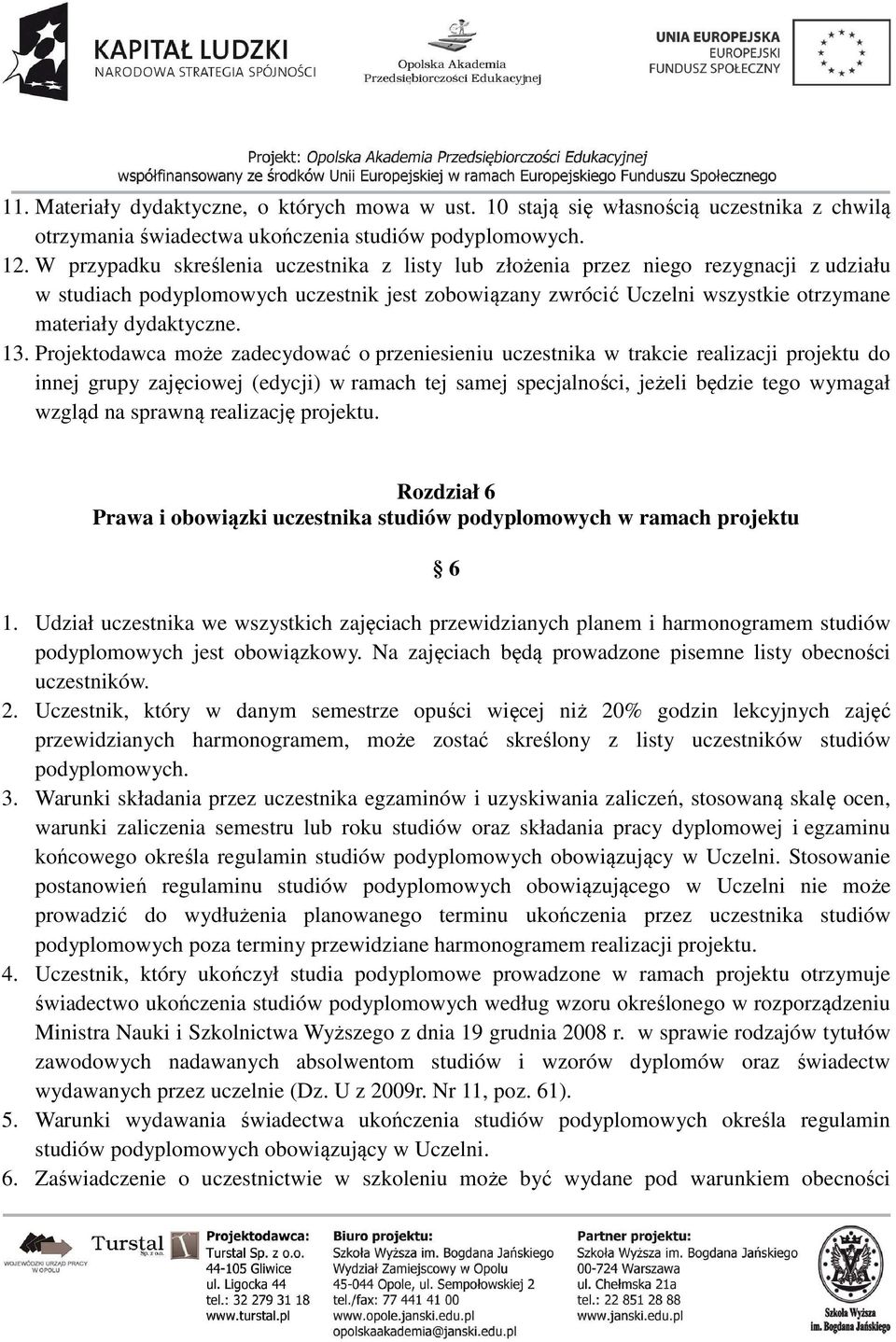 13. Projektodawca może zadecydować o przeniesieniu uczestnika w trakcie realizacji projektu do innej grupy zajęciowej (edycji) w ramach tej samej specjalności, jeżeli będzie tego wymagał wzgląd na