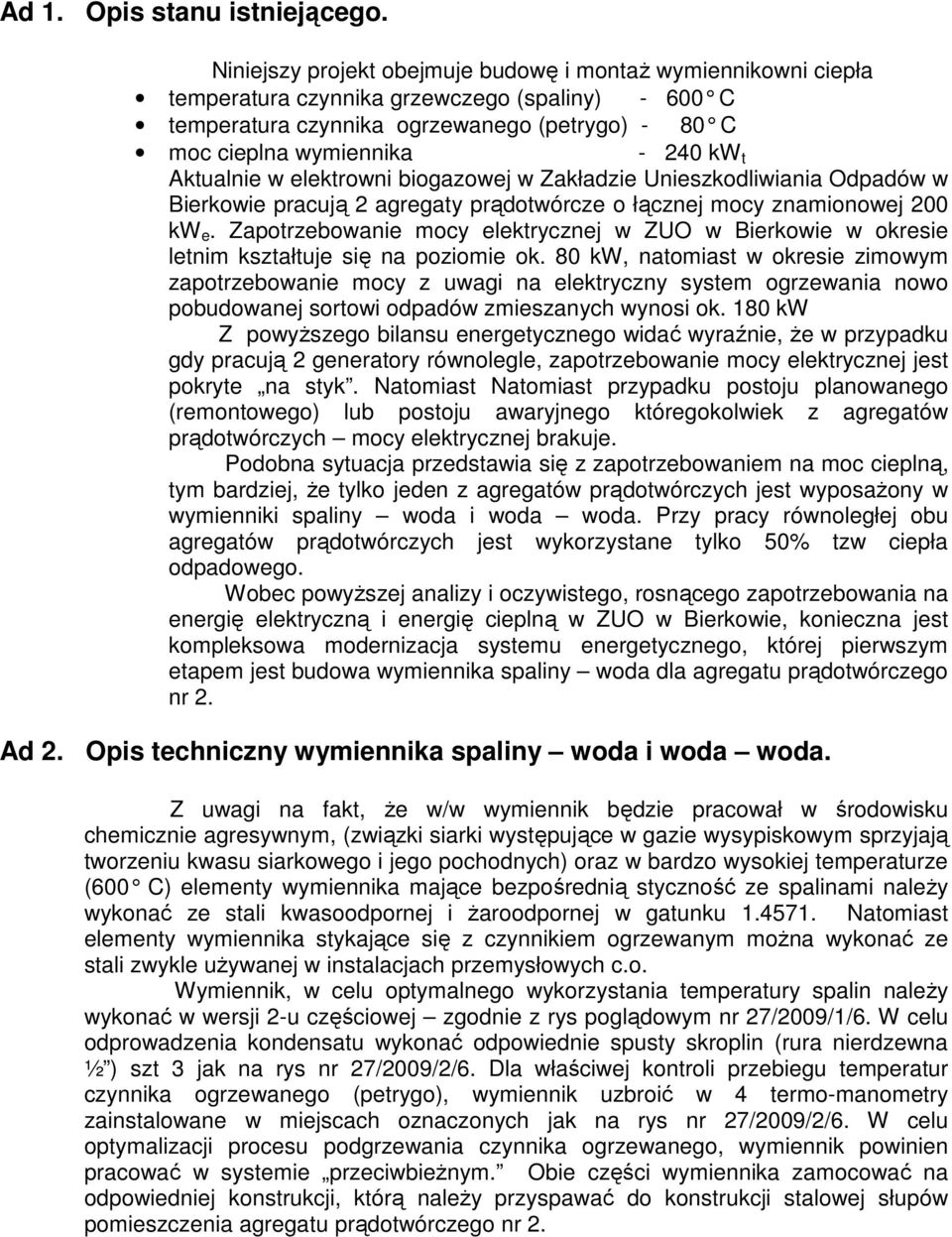 Aktualnie w elektrowni biogazowej w Zakładzie Unieszkodliwiania Odpadów w Bierkowie pracują 2 agregaty prądotwórcze o łącznej mocy znamionowej 200 kw e.