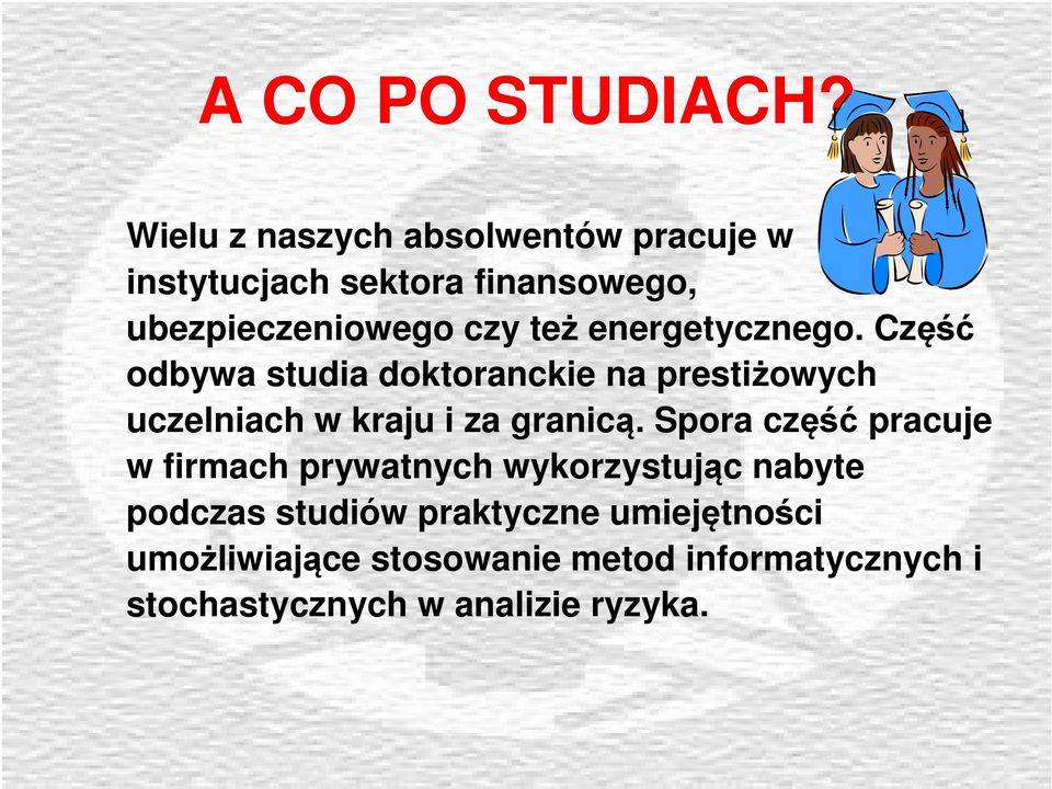 energetycznego. Część odbywa studia doktoranckie na prestiżowych uczelniach w kraju i za granicą.