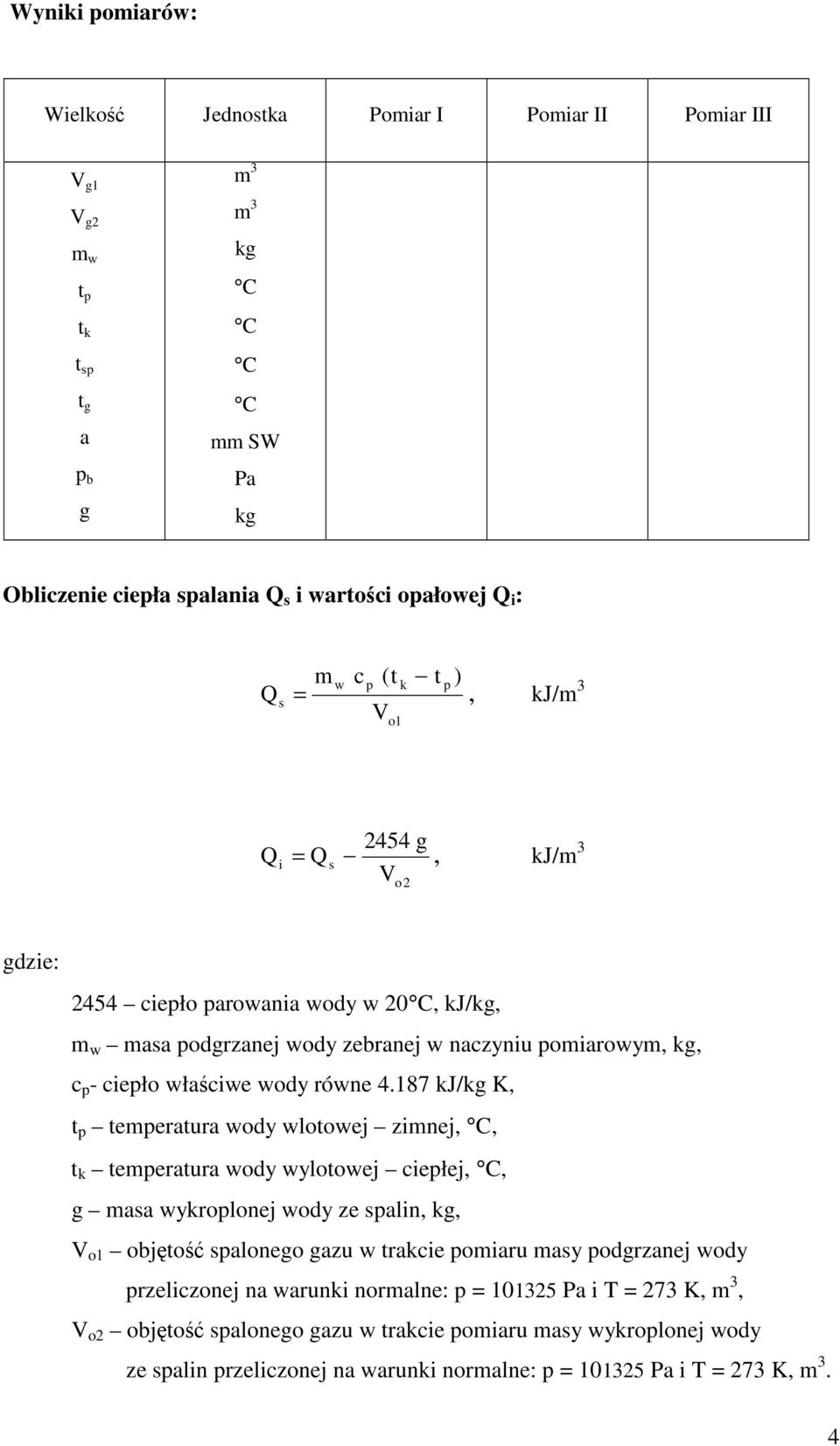 187 kj/kg K, t p temperatura wody wlotowej zimnej,, t k temperatura wody wylotowej ciepłej,, g masa wykroplonej wody ze spalin, kg, V o1 objętość spalonego gazu w trakcie pomiaru masy podgrzanej wody