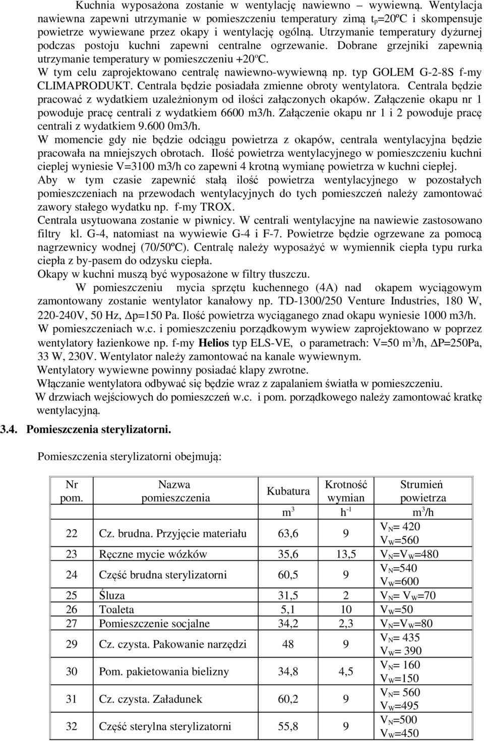 Utrzymanie temperatury dyżurnej podczas postoju kuchni zapewni centralne ogrzewanie. Dobrane grzejniki zapewnią utrzymanie temperatury w pomieszczeniu +20 o C.