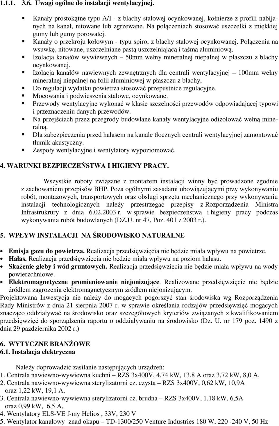 Połączenia na wsuwkę, nitowane, uszczelniane pastą uszczelniającą i taśmą aluminiową. Izolacja kanałów wywiewnych 50mm wełny mineralnej niepalnej w płaszczu z blachy ocynkowanej.